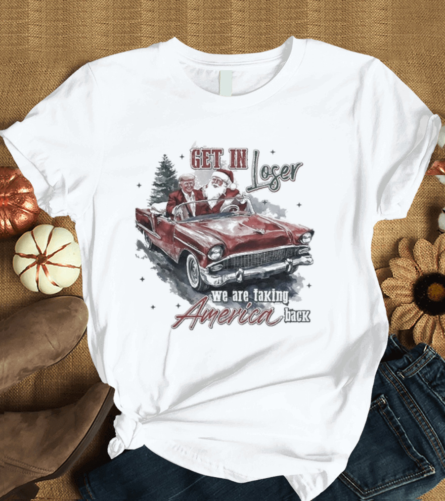 Get In Loser We Are Taking America Back Christmas Trump And Santa T-Shirt