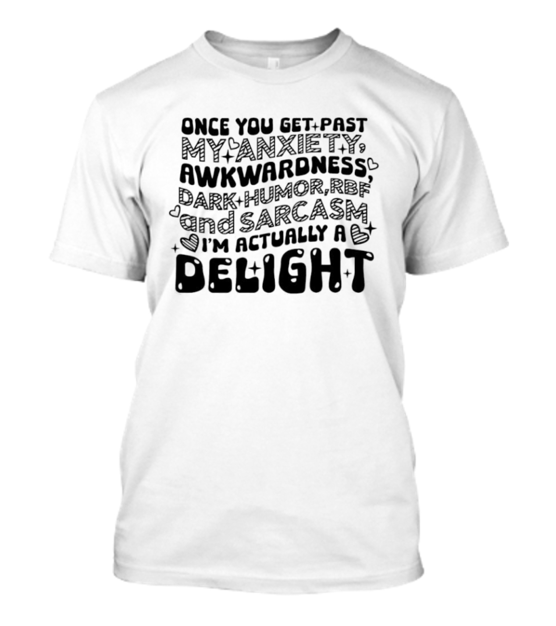Once You Get Past My Anxiety Awkwardness Dark Humor And Sarcasm I'm Actually A Delight T-Shirt