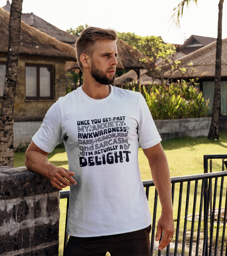 Once You Get Past My Anxiety Awkwardness Dark Humor And Sarcasm I'm Actually A Delight T-Shirt