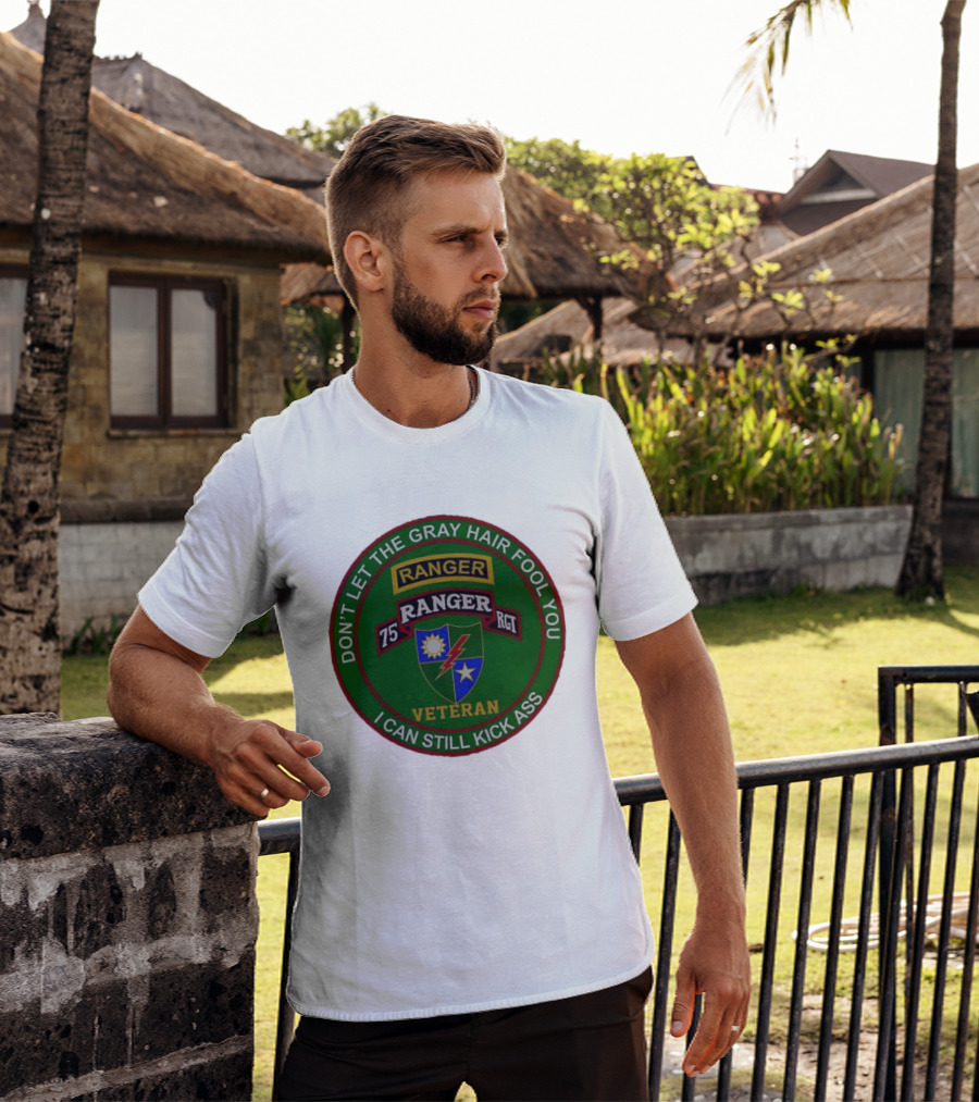 U.S Army 75th Ranger Veteran Don't Let The Gray Hair Fool You I Can Still Kick Ass T-Shirt