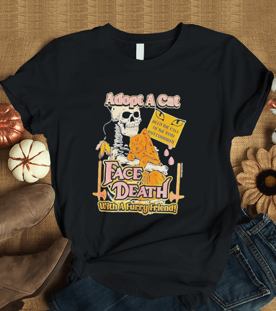 Adopt A Cat Face Death With A Furry Friend Heed The Call Of The Void But Cute Skeleton Cat T-Shirt