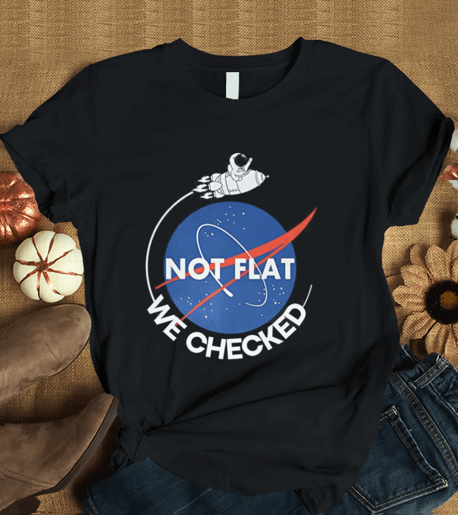 Astronaut Not Flat We Checked NASA Parody Not Flat Earth Verification T-Shirt