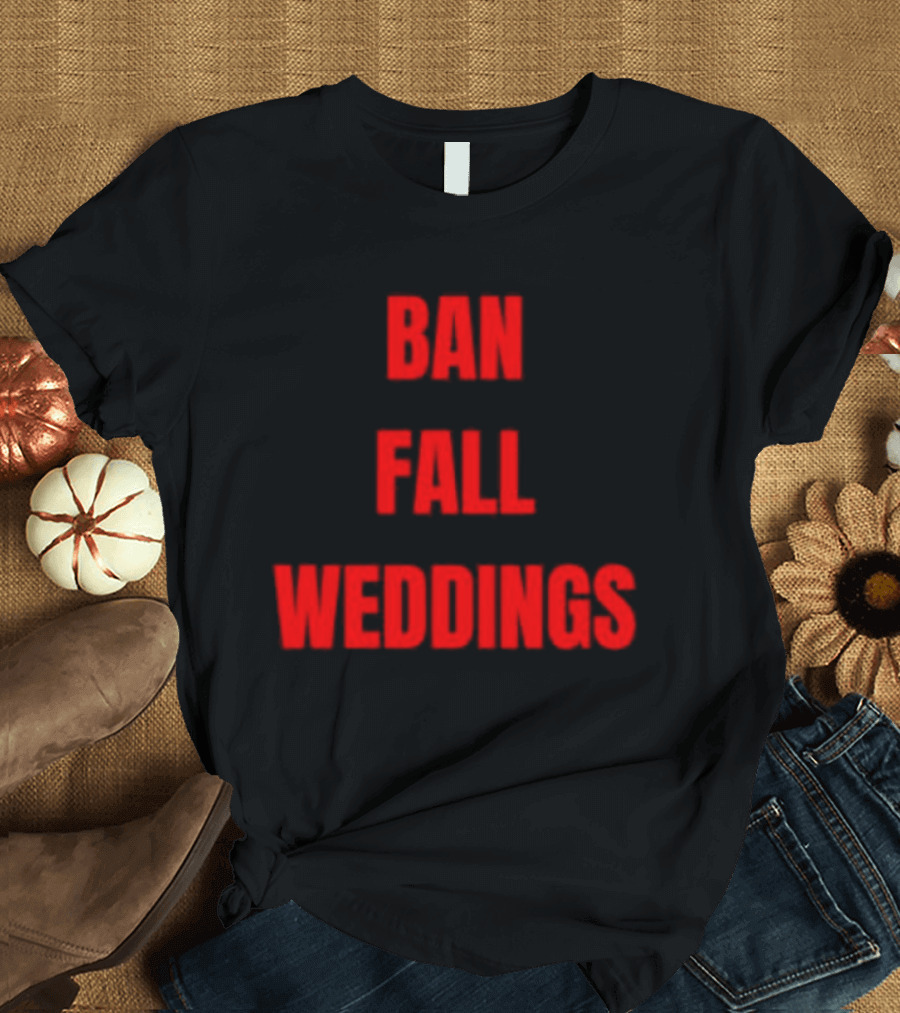 Ban Fall Weddings Text Bold Red Letters T-Shirt