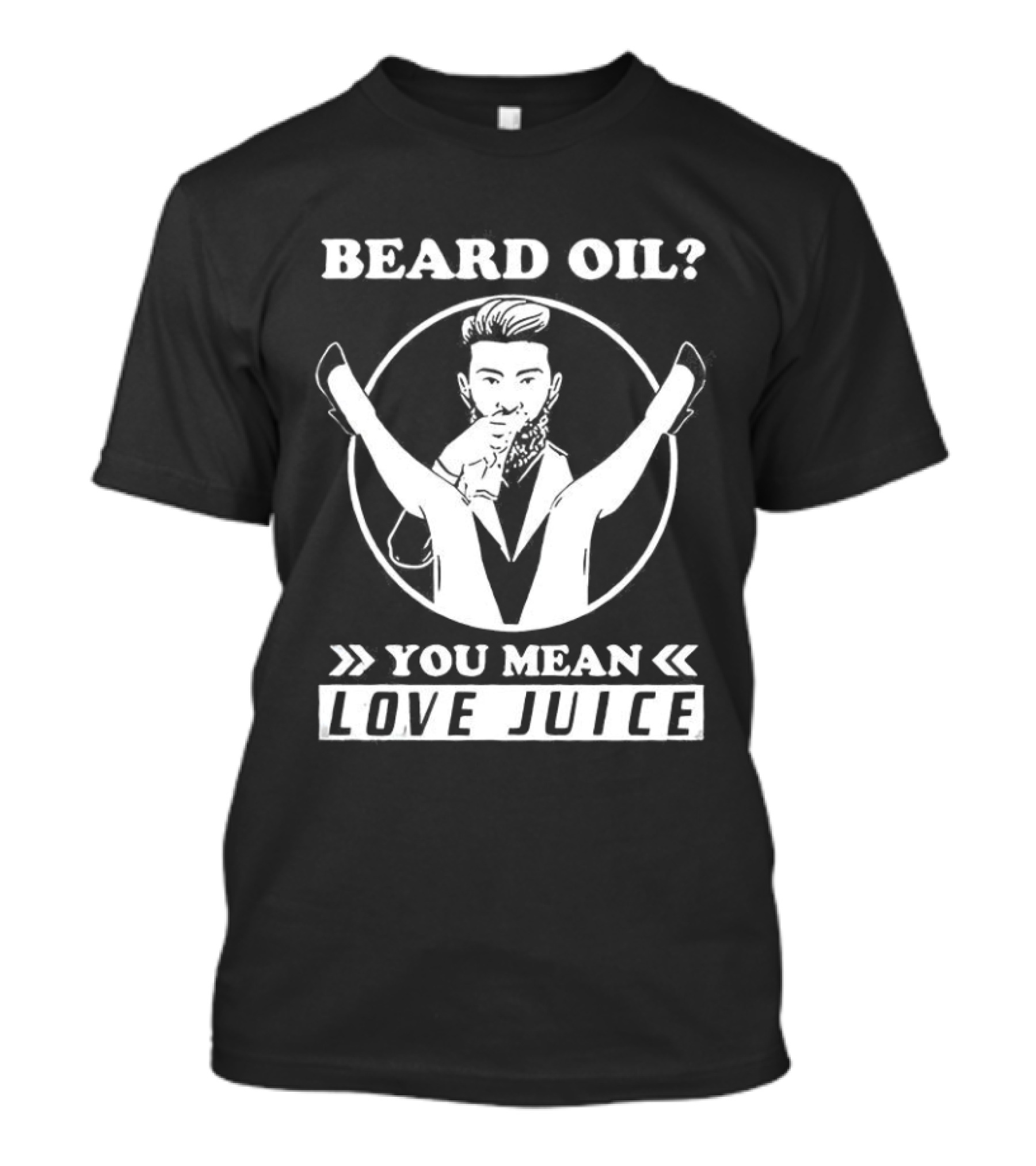 Beard Oil You Mean Love Juice Beard Grooming Sarcastic Facial Hair Logo T-Shirt