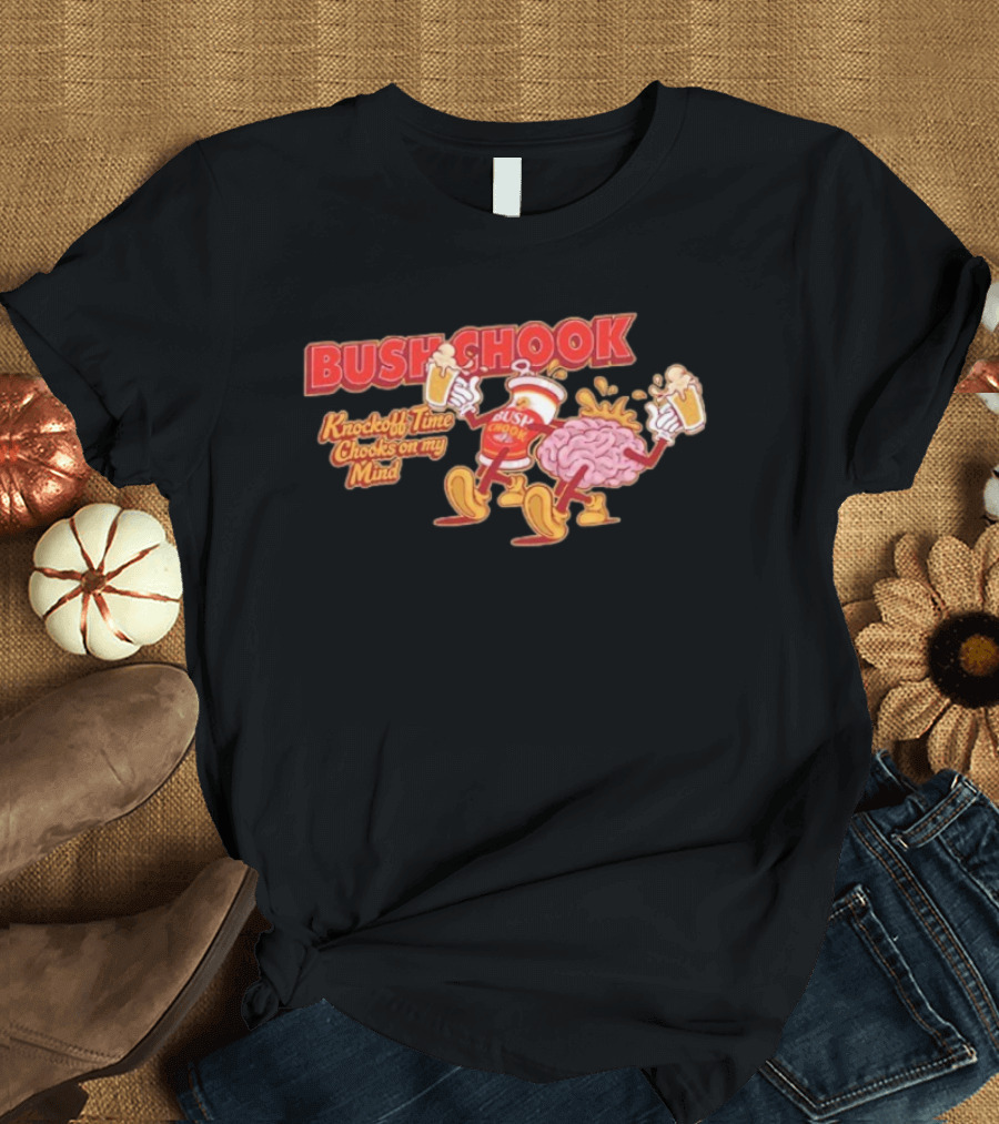 Bush Chook Knock Off Time Chooks On My Mind Cheers To Beers And Brains T-Shirt