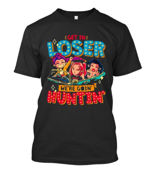 Hunters X Get In Loser We're Goin' Huntin' Adventure Ride T-Shirt