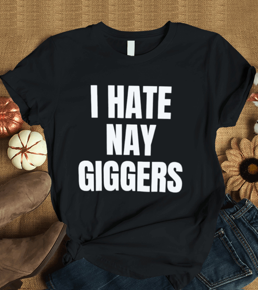 I Hate Nay Giggers Text T-Shirt