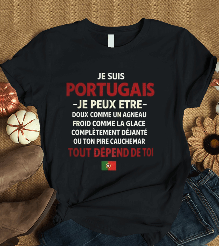 Je Suis Portugais Je Peux Être Tout Dépend De Toi Flag T-Shirt