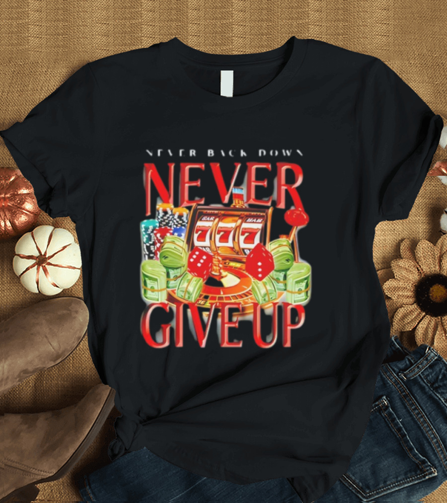Never Back Down Never Give Up Slot Machine Dice Poker Chips Jackpot T-Shirt