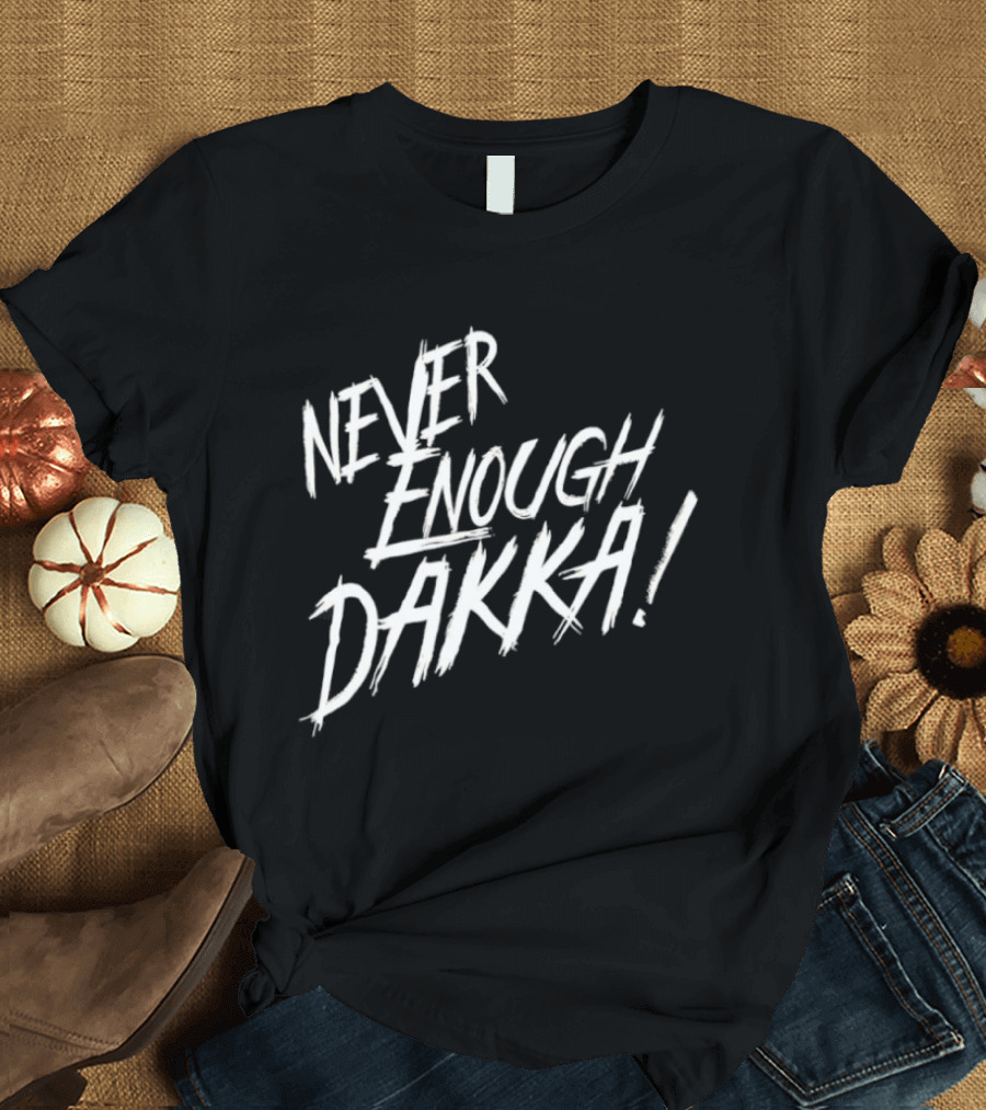 Never Enough Dakka Warhammer Ork Phrase T-Shirt