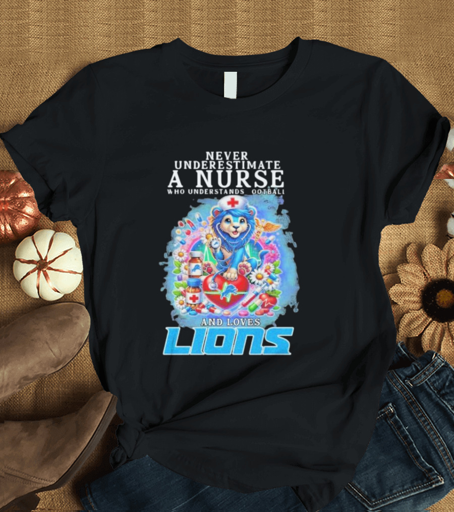 Never Underestimate A Nurse Who Understands Football And Loves Lions T-Shirt