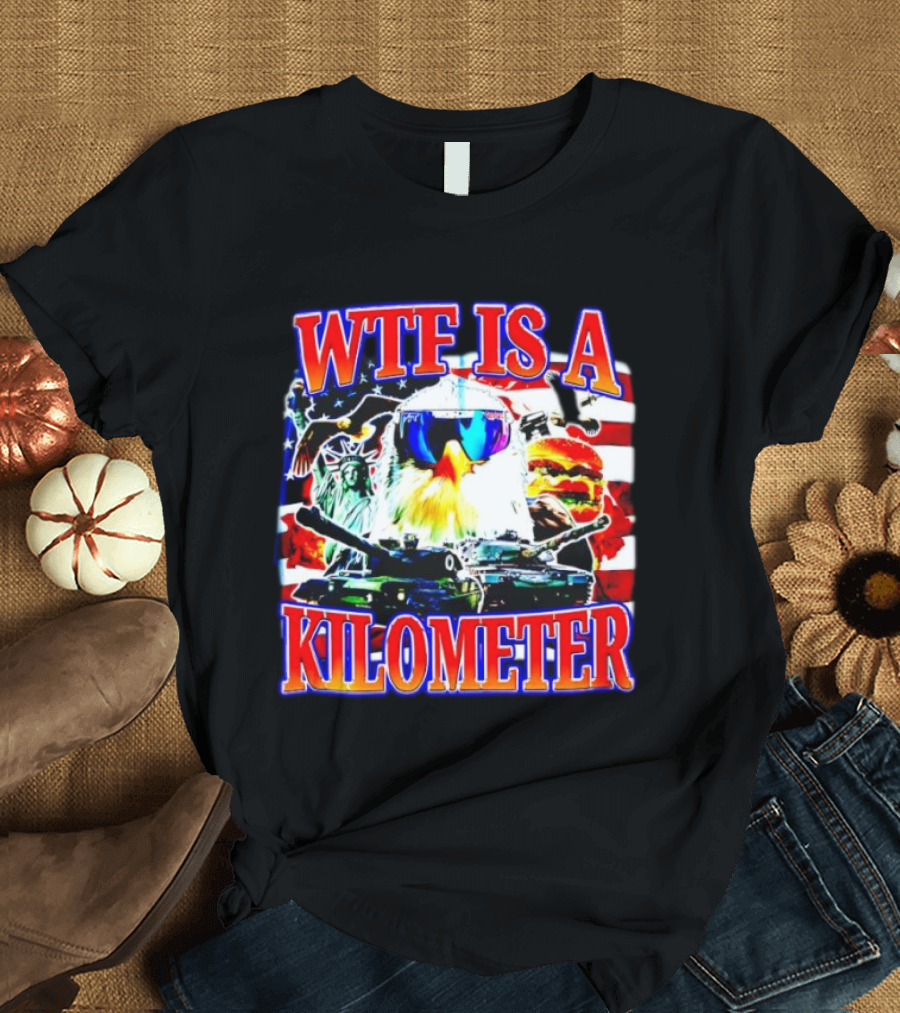 WTF Is A Kilometer Bald Eagle Tank Statue Of Liberty Usa Flag Burger Sunglasses T-Shirt