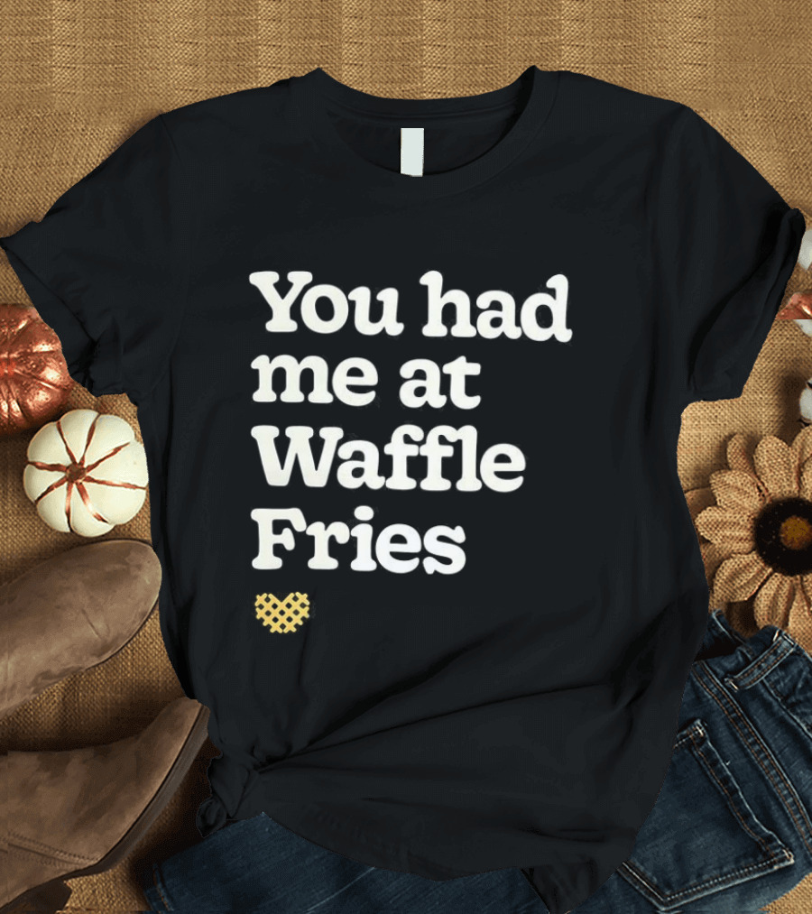 You Had Me At Waffle Fries Fast Food Letter T-Shirt