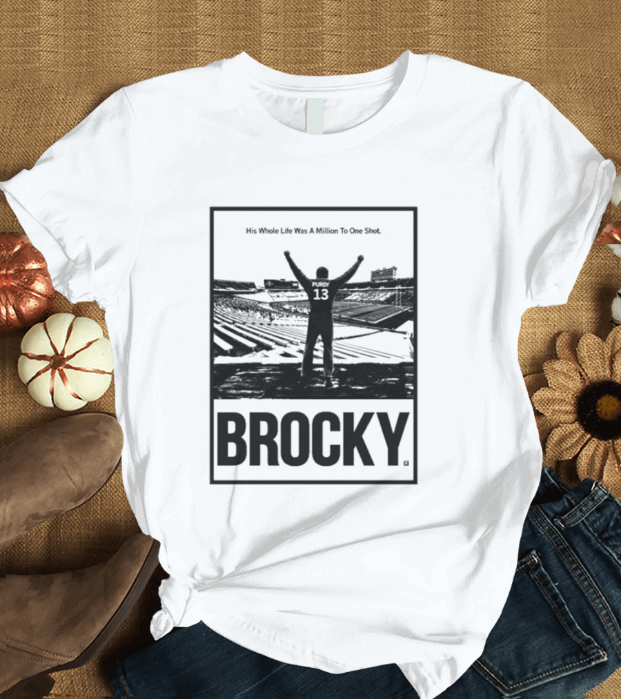 Brock Purdy His Whole Life Was A Million To One Shot Brocky 13 Football Stadium T-Shirt