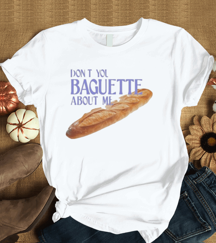 Don’t You Baguette About Me T-Shirt
