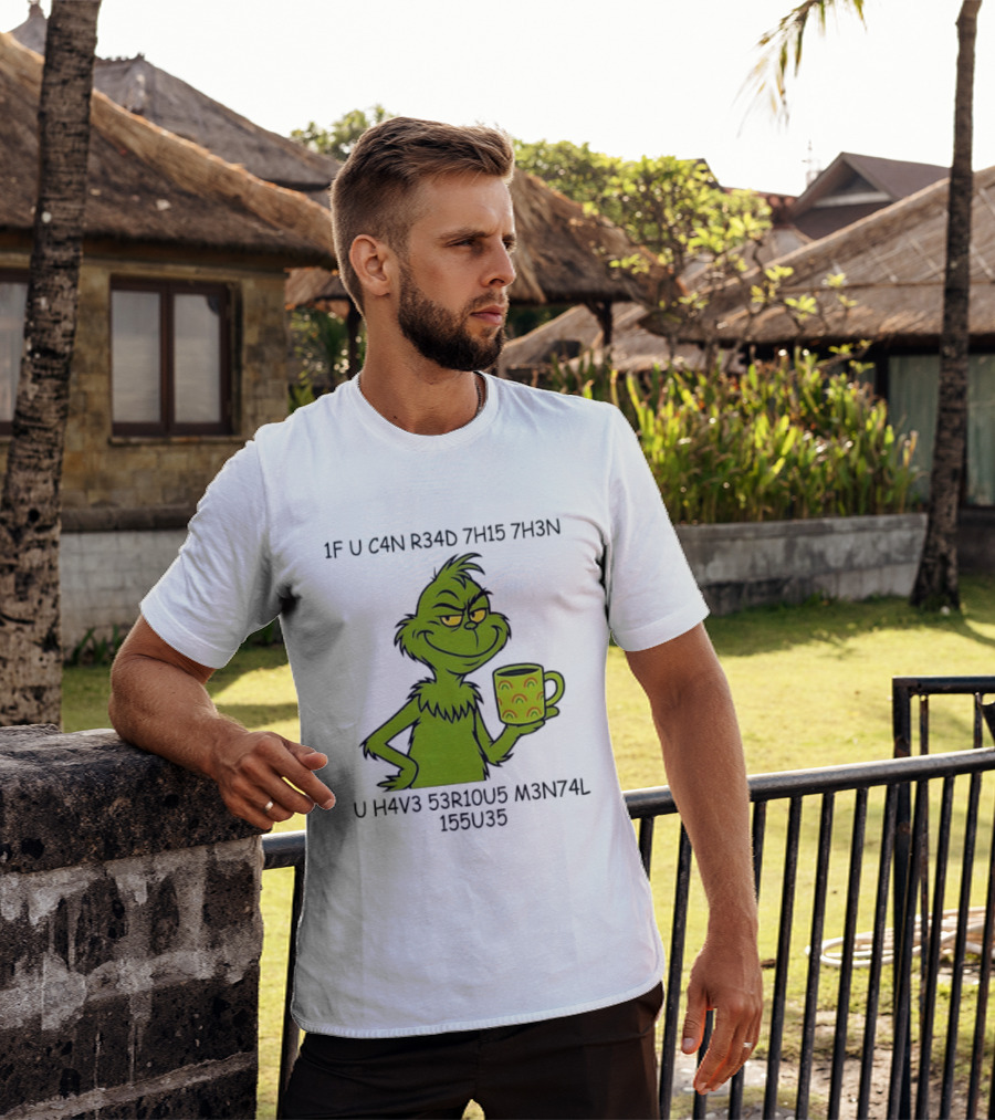 Grinch If U C4n R34d 7h15 7h3n U H4v3 53r10u5 M3n74l 155u35 T-Shirt