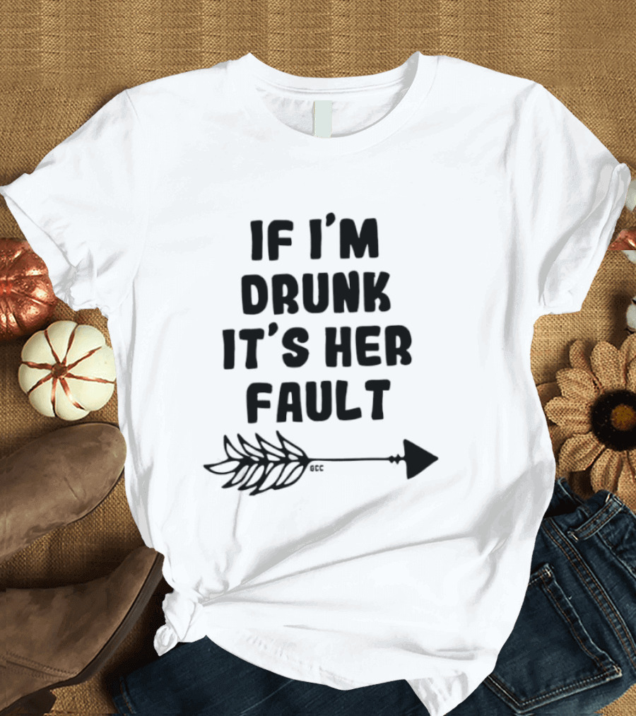 I'm Drunk It's Her Fault Funny Drinking T-Shirt