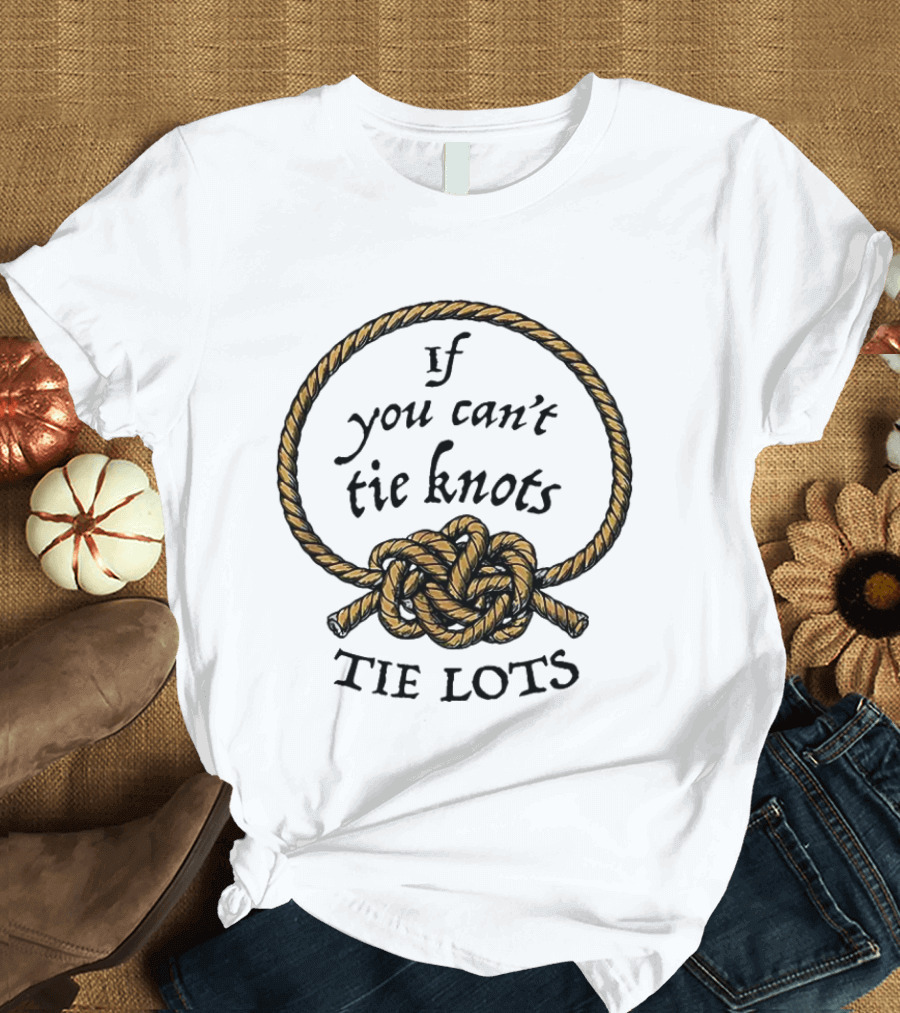 If You Can't Tie Knots Tie Lots Rope Meme T-Shirt