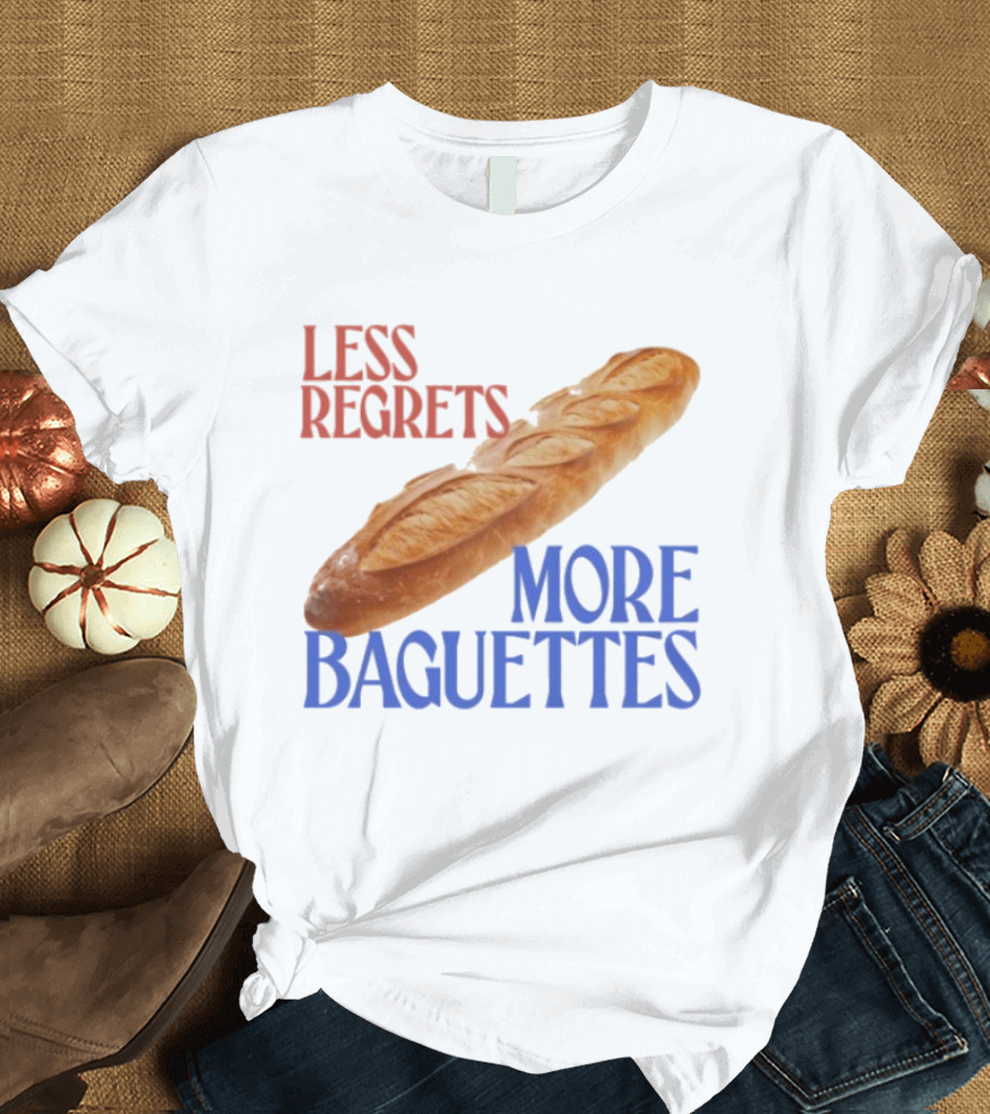 Less Regrets More Baguettes Funny Bread Humor T-Shirt