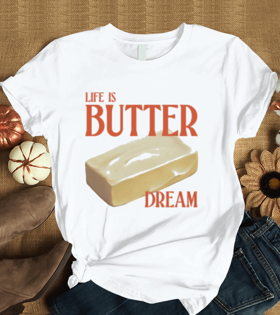 Life Is Butter Dream Funny Pun With Butter T-Shirt