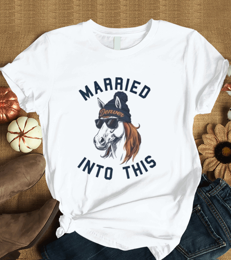 Married Into This Denver Football Horse Wearing Beanie And Sunglasses T-Shirt