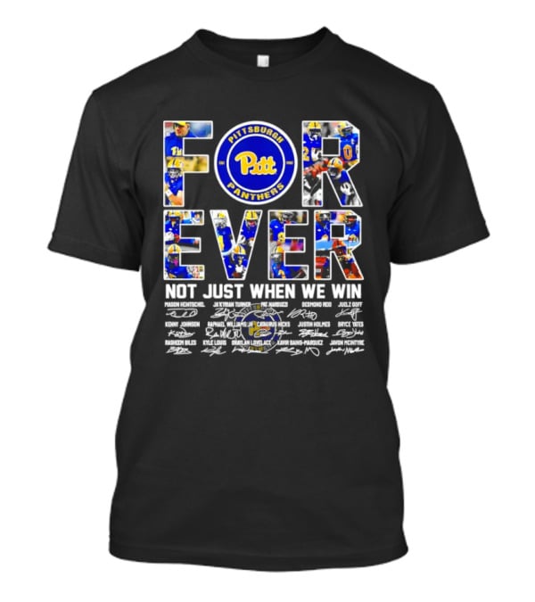 Forever Pittsburgh Panthers Not Just When We Win Pitt Players Signatures T-Shirt