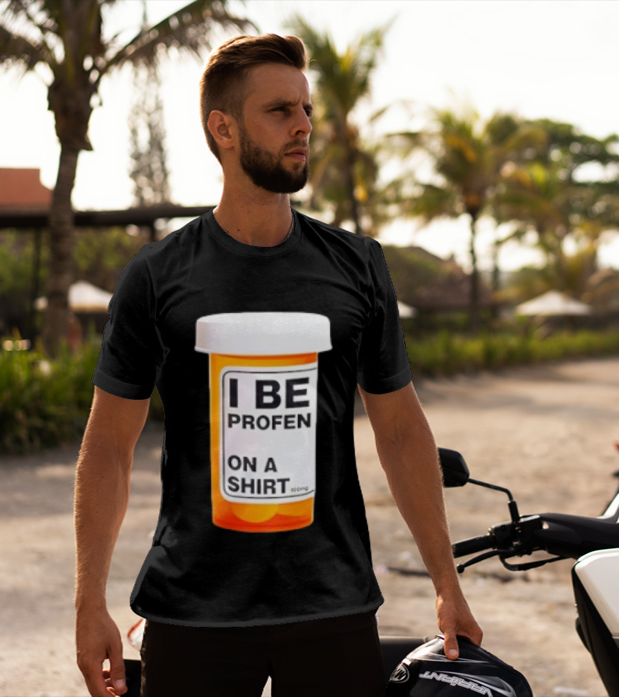 I Be Profen Pill Bottle On A T-Shirt