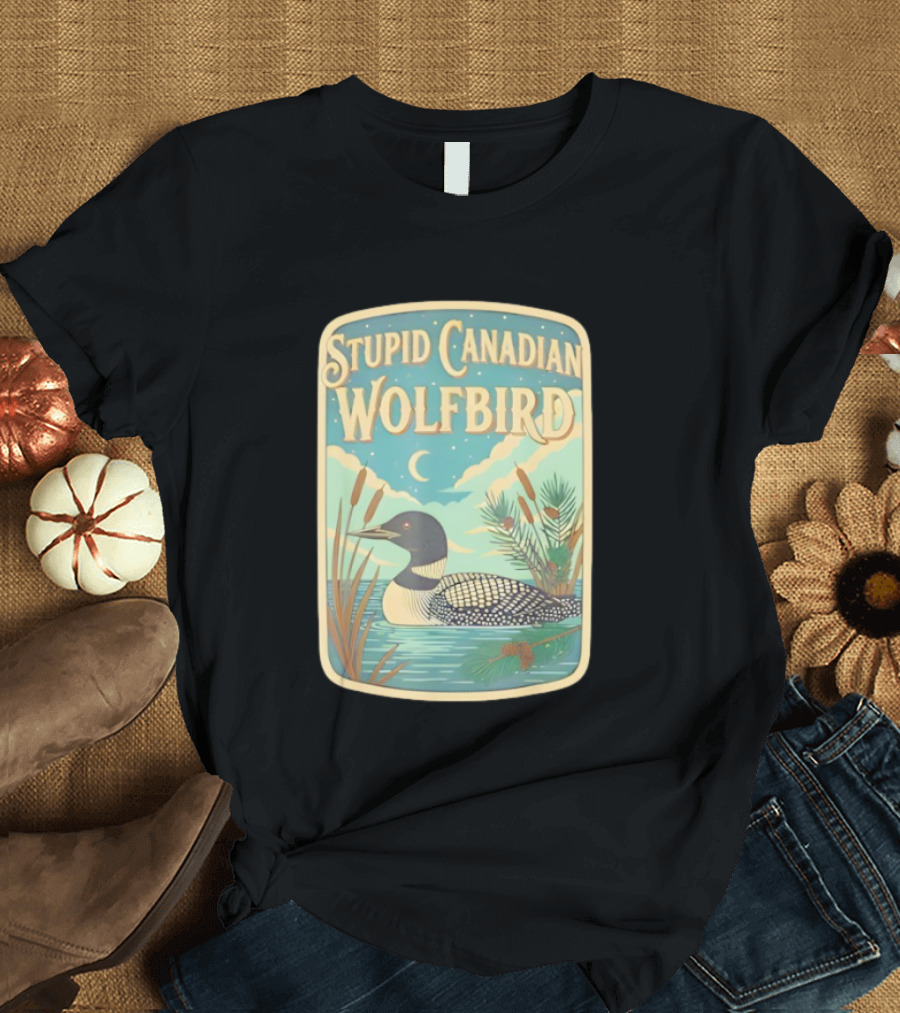 Stupid Canadian Wolfbird Loon Bird Ing Lover Nature Scene T-Shirt