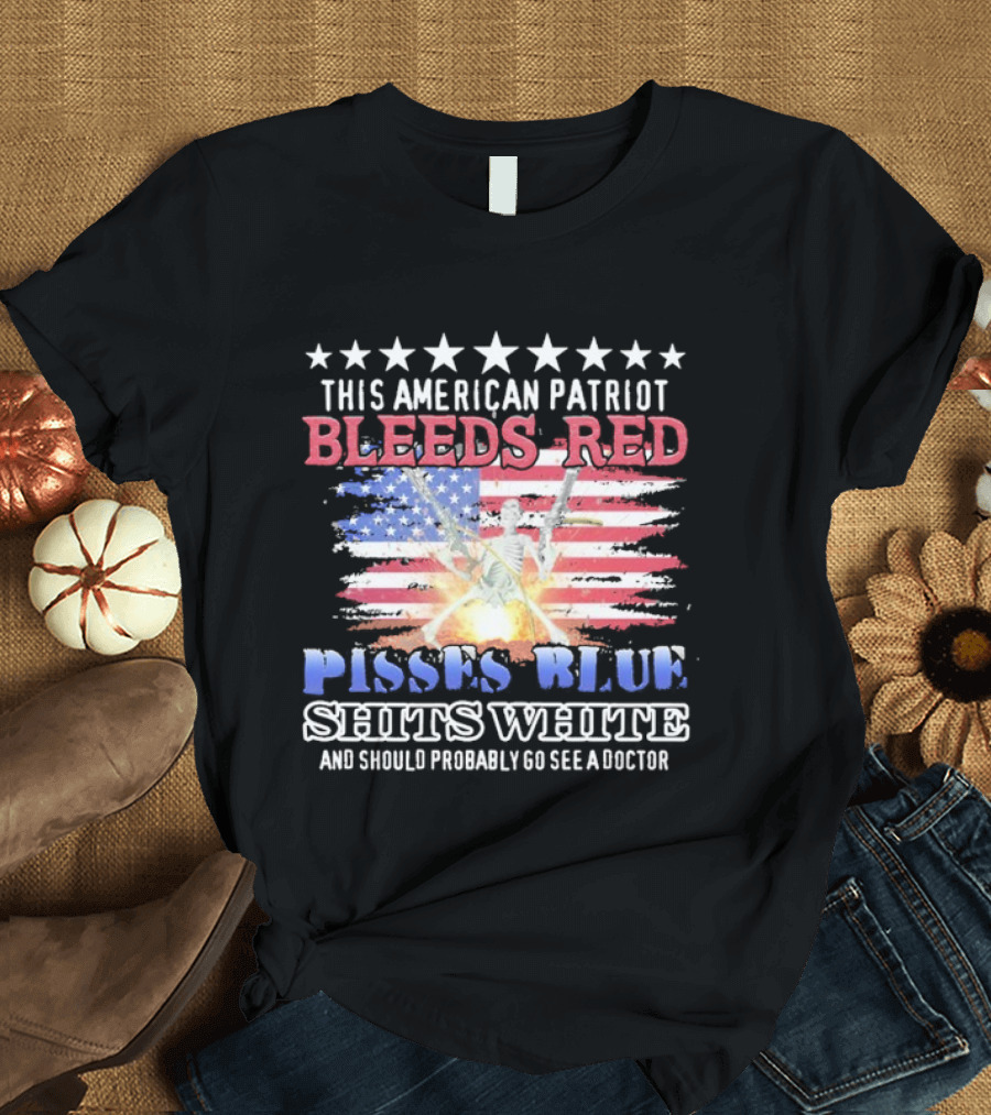 This American Patriot Bleeds Red Pisses Blue Shits White And Should Probably Go See A Doctor Skeleton Gun T-Shirt