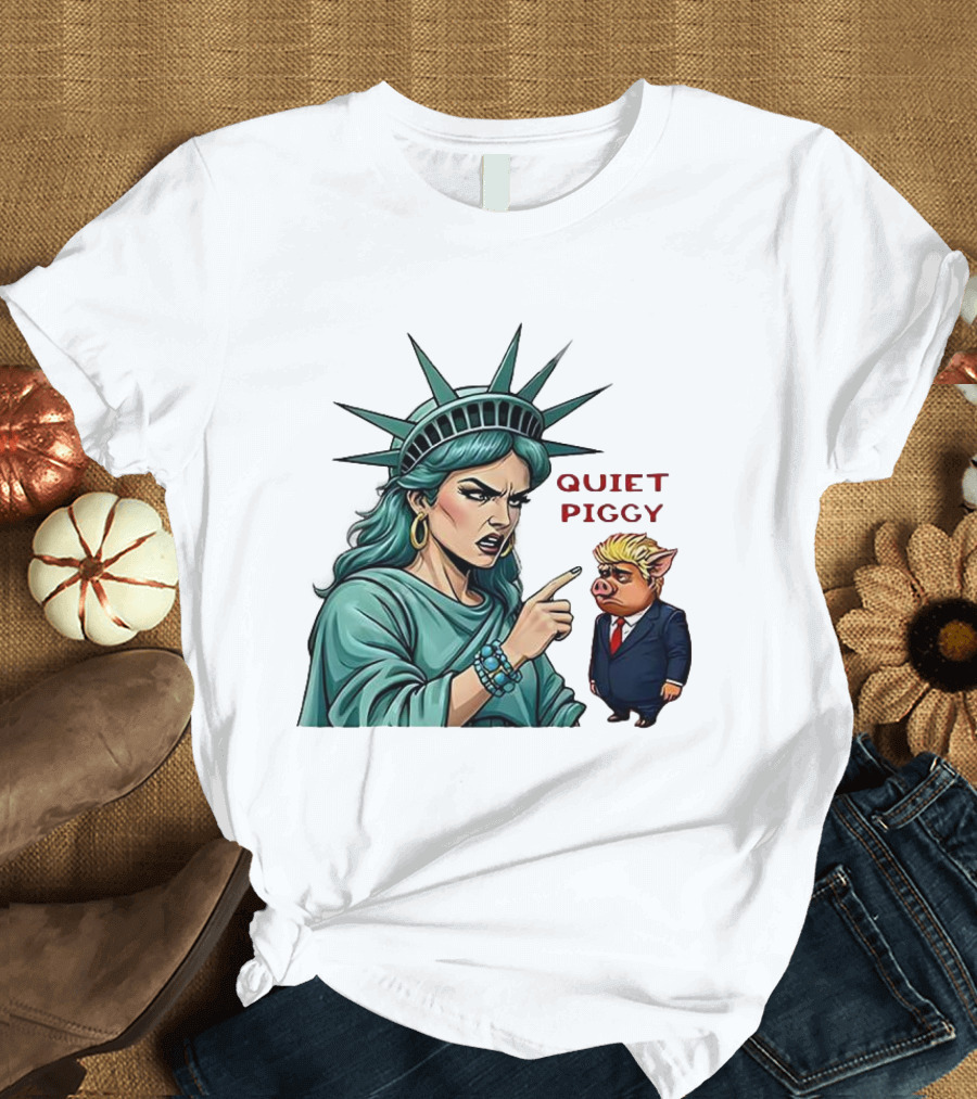 Quiet Piggy Statue Of Liberty Criticizes Trump Caricature T-Shirt