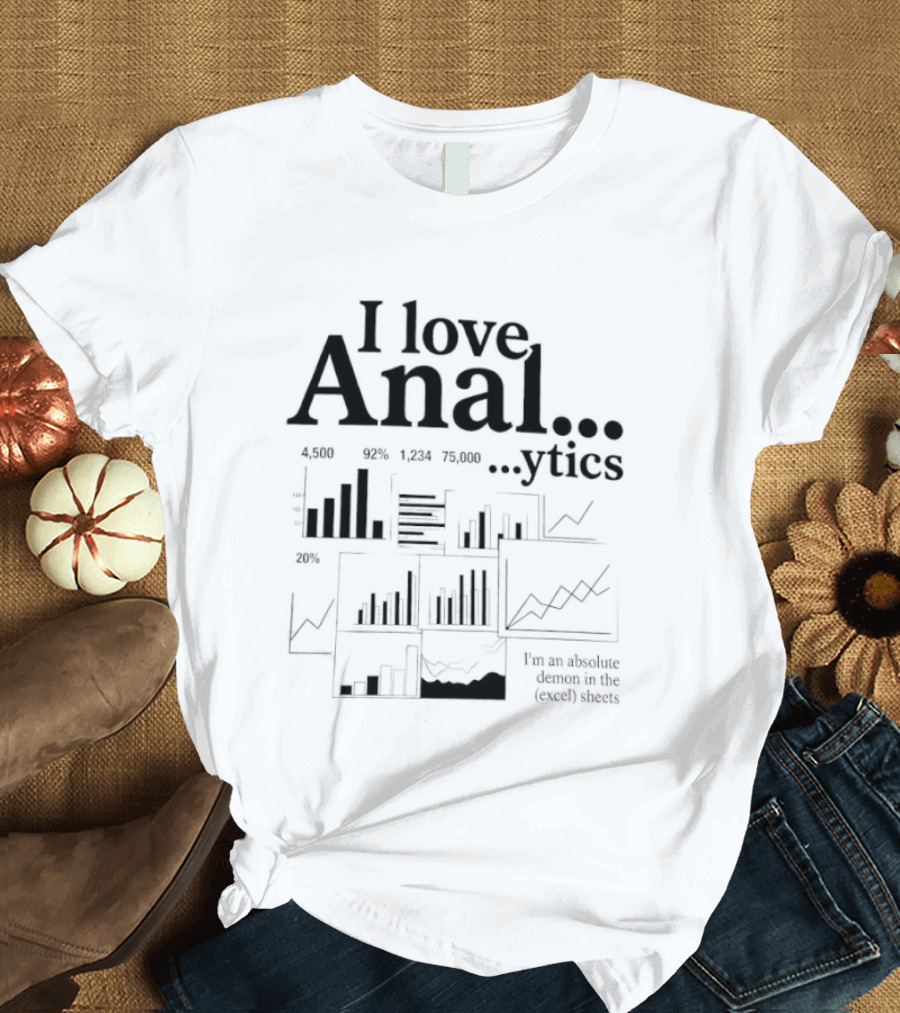 I Love Anal…ytics I’m An Absolute Demon In The Excel Sheets T-Shirt