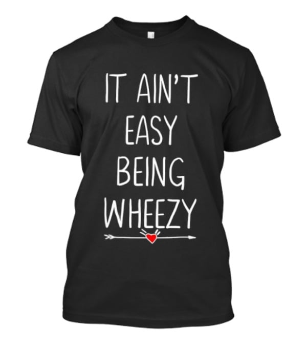 It Ain’t Easy Being Wheezy Heart Graphic T-Shirt
