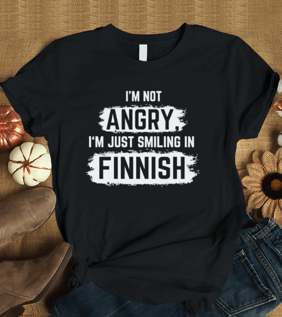 I'm Not Angry I'm Just Smiling In Finnish T-Shirt