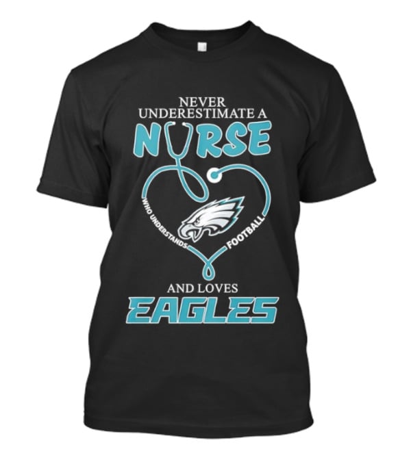 Philadelphia Eagles Never Underestimate A Nurse Who Understands Football And Loves Eagles T-Shirt