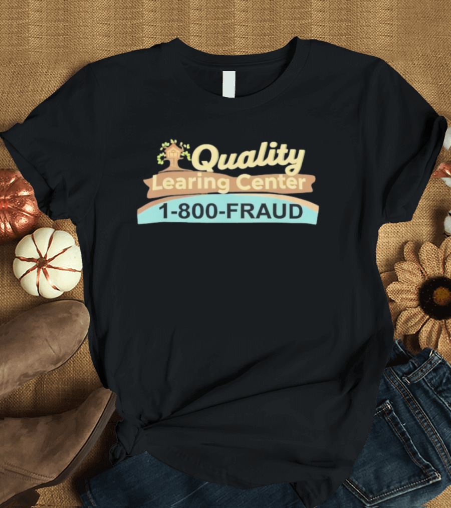 Quality Learing Center 1 800 FRAUD Minnesota Childcare Scam T-Shirt