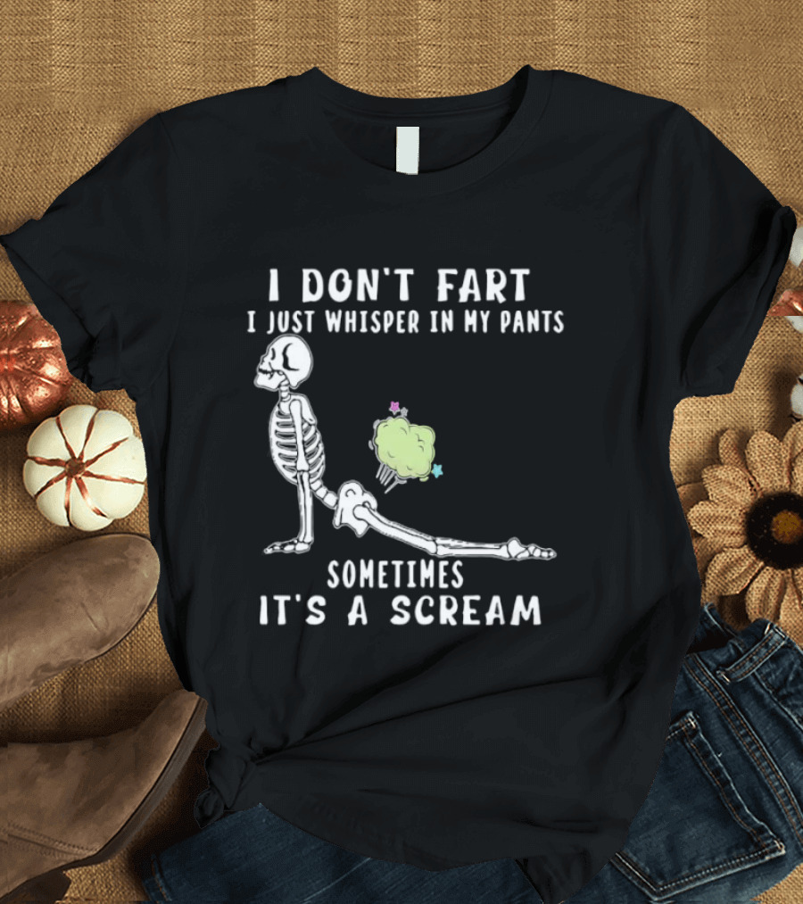 Skeleton I Don’t Fart I Just Whisper In My Pants Sometimes It’s A Scream T-Shirt