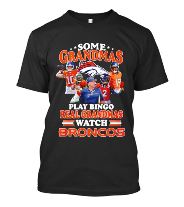 Some Grandmas Play Bingo Real Grandmas Broncos Denver Fan Dedication T-Shirt