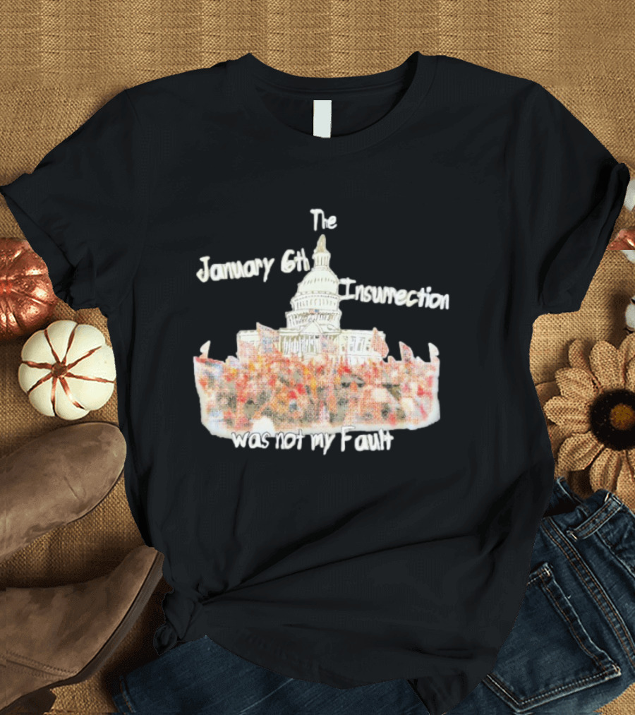 The January 6th Insurrection Was Not My Fault Capitol Building Crowd T-Shirt