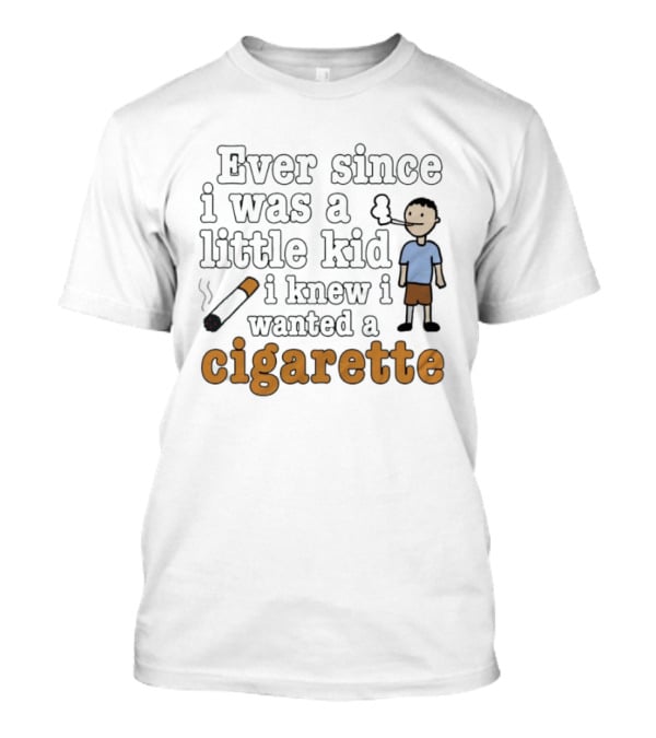 Ever Since I Was A Little Kid I Knew I Wanted A Cigarette Smoking Cartoon T-Shirt