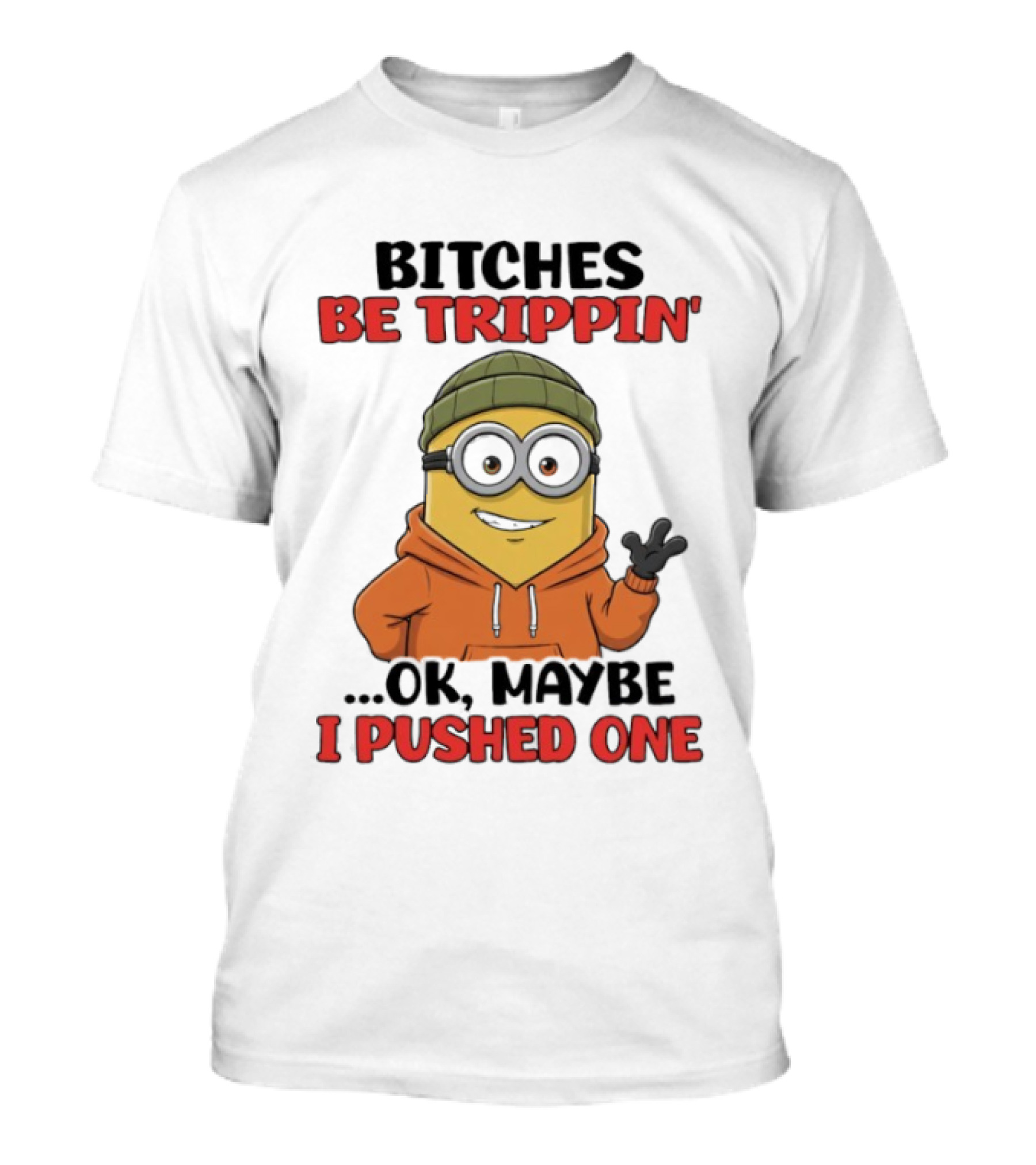 Bitches Be Trippin' Ok Maybe I Pushed One Minion In Orange T-Shirt