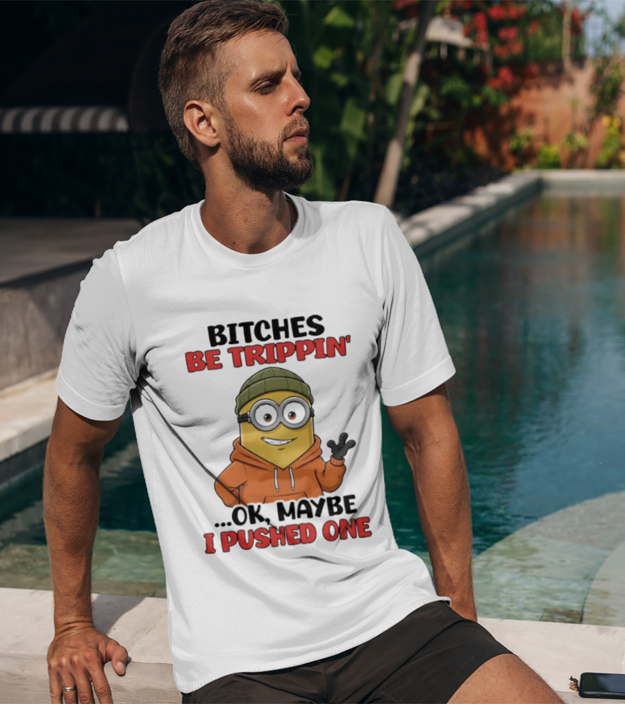 Bitches Be Trippin' Ok Maybe I Pushed One Minion In Orange T-Shirt
