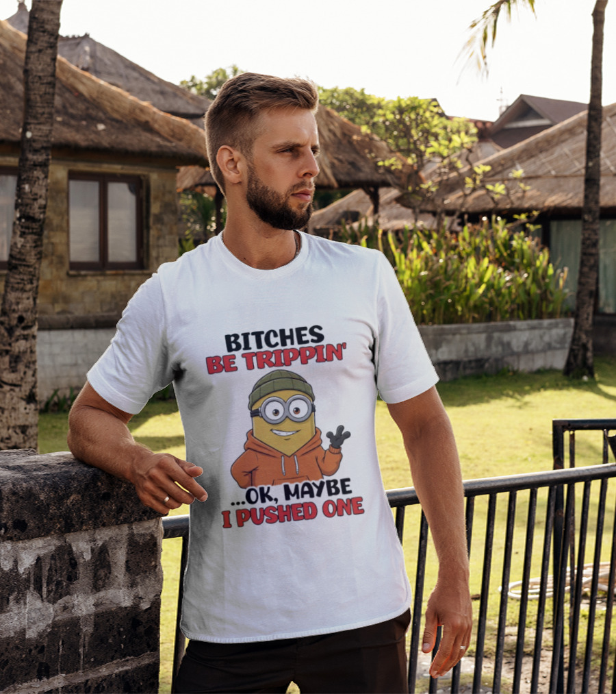 Bitches Be Trippin' Ok Maybe I Pushed One Minion In Orange T-Shirt