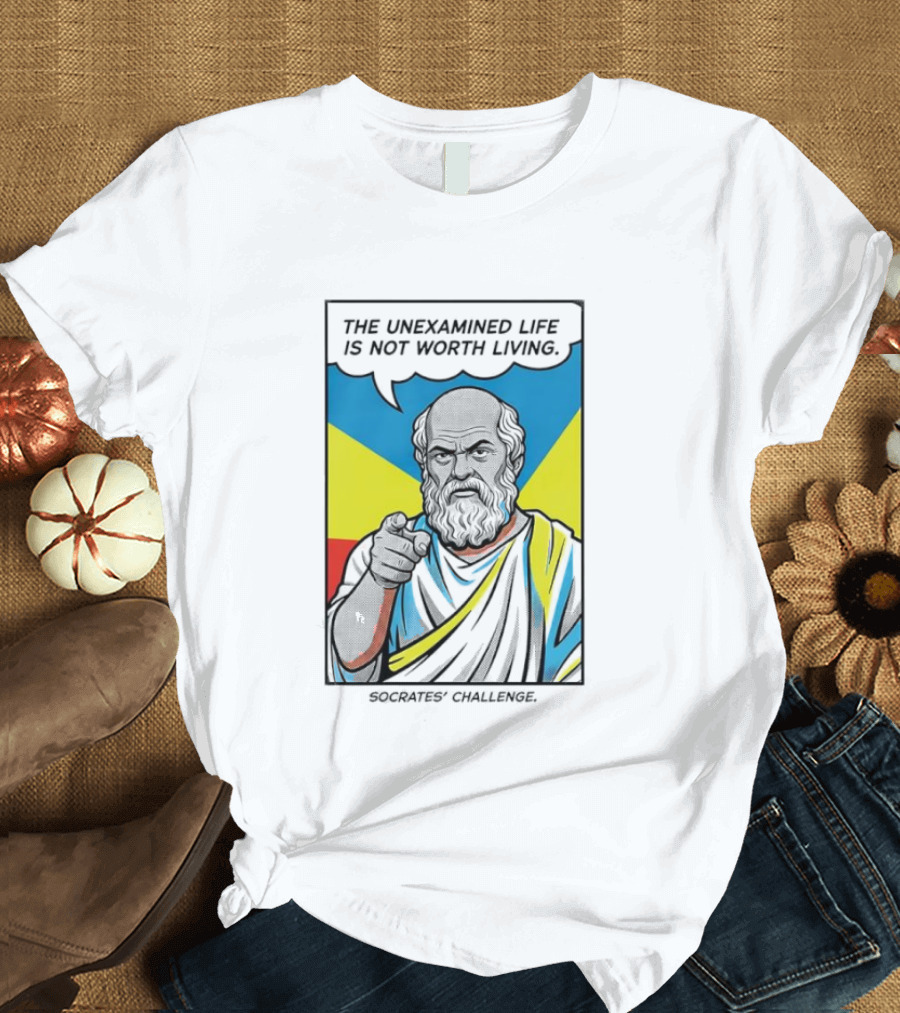 Socrates Challenge The Unexamined Life Is Not Worth Living Philosophy T-Shirt