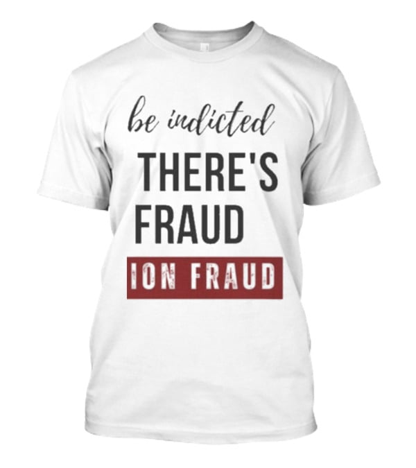 Be Indicted There's Fraud For Fraud Election Fraud T-Shirt