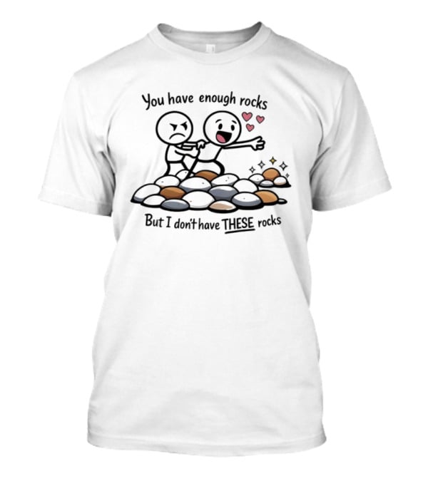 You Have Enough Rocks But I Don’t Have These Rocks T-Shirt