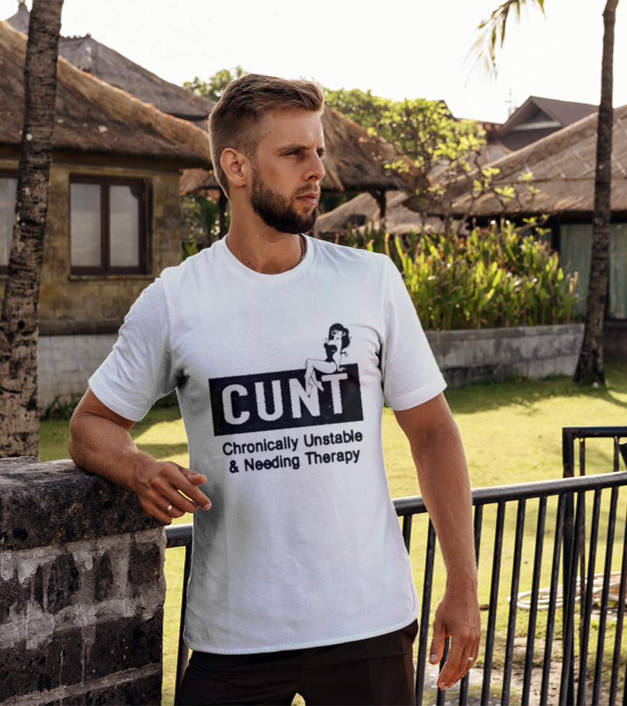 Cunt Chronically Unstable Needing Therapy Woman T-Shirt