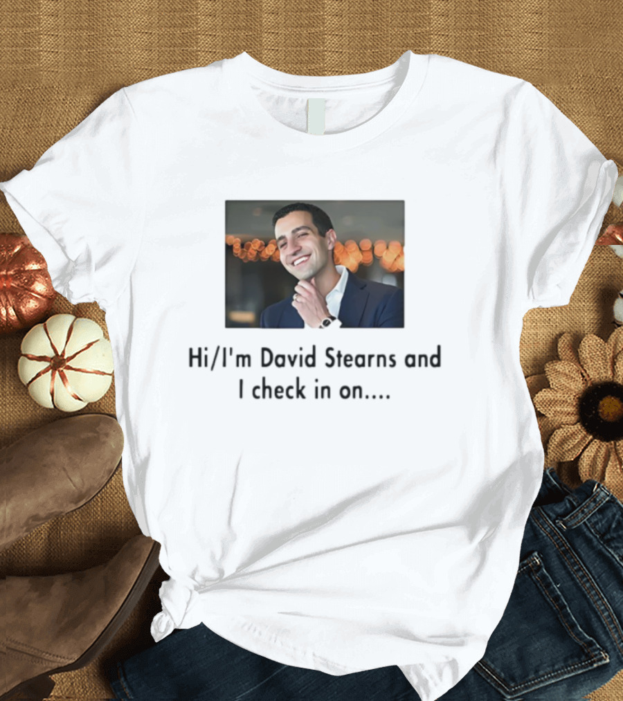 Hi I’m David Stearns And I Check In On T-Shirt