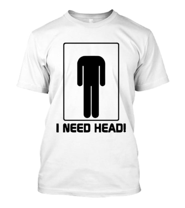 I Need Head Restroom Figure T-Shirt