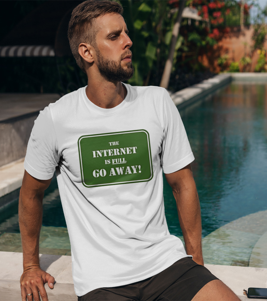 The Internet Is Full Go Away T-Shirt