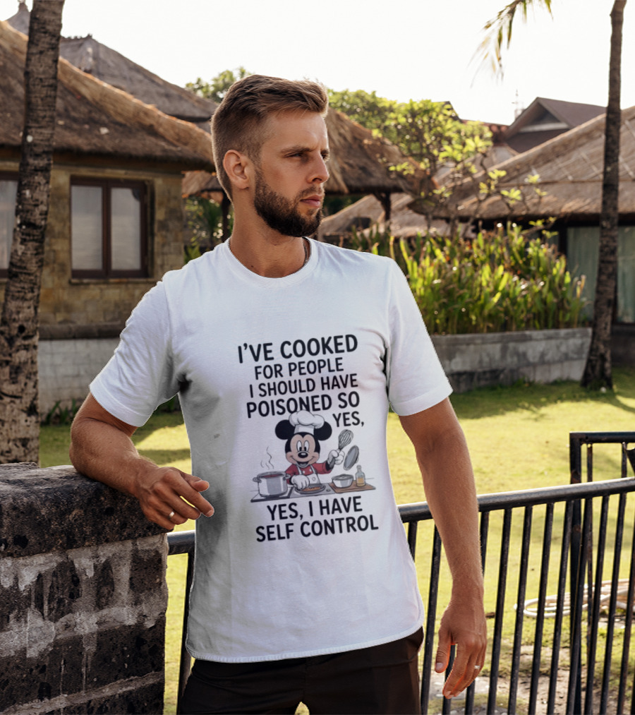 Mickey Cooking I've Cooked For People I Should Have Poisoned So Yes I Have Self Control T-Shirt